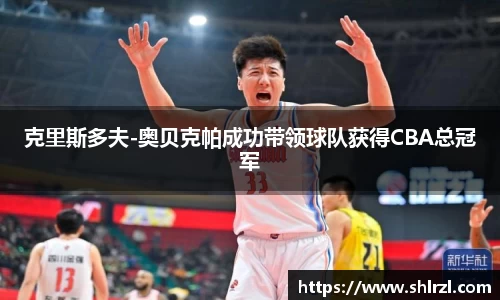 克里斯多夫-奥贝克帕成功带领球队获得CBA总冠军