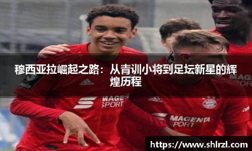 穆西亚拉崛起之路：从青训小将到足坛新星的辉煌历程
