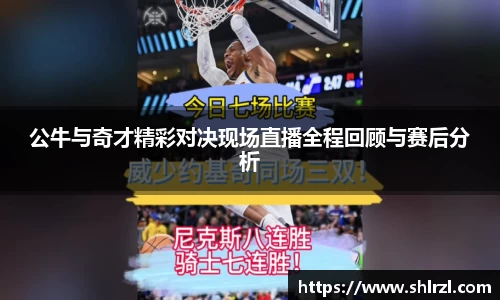 公牛与奇才精彩对决现场直播全程回顾与赛后分析