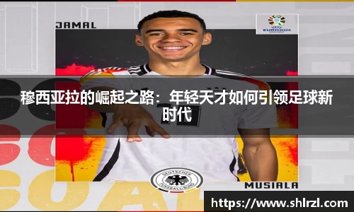 穆西亚拉的崛起之路：年轻天才如何引领足球新时代