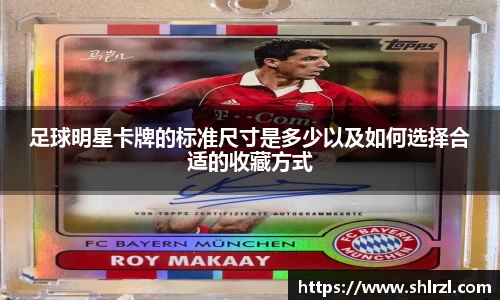 足球明星卡牌的标准尺寸是多少以及如何选择合适的收藏方式